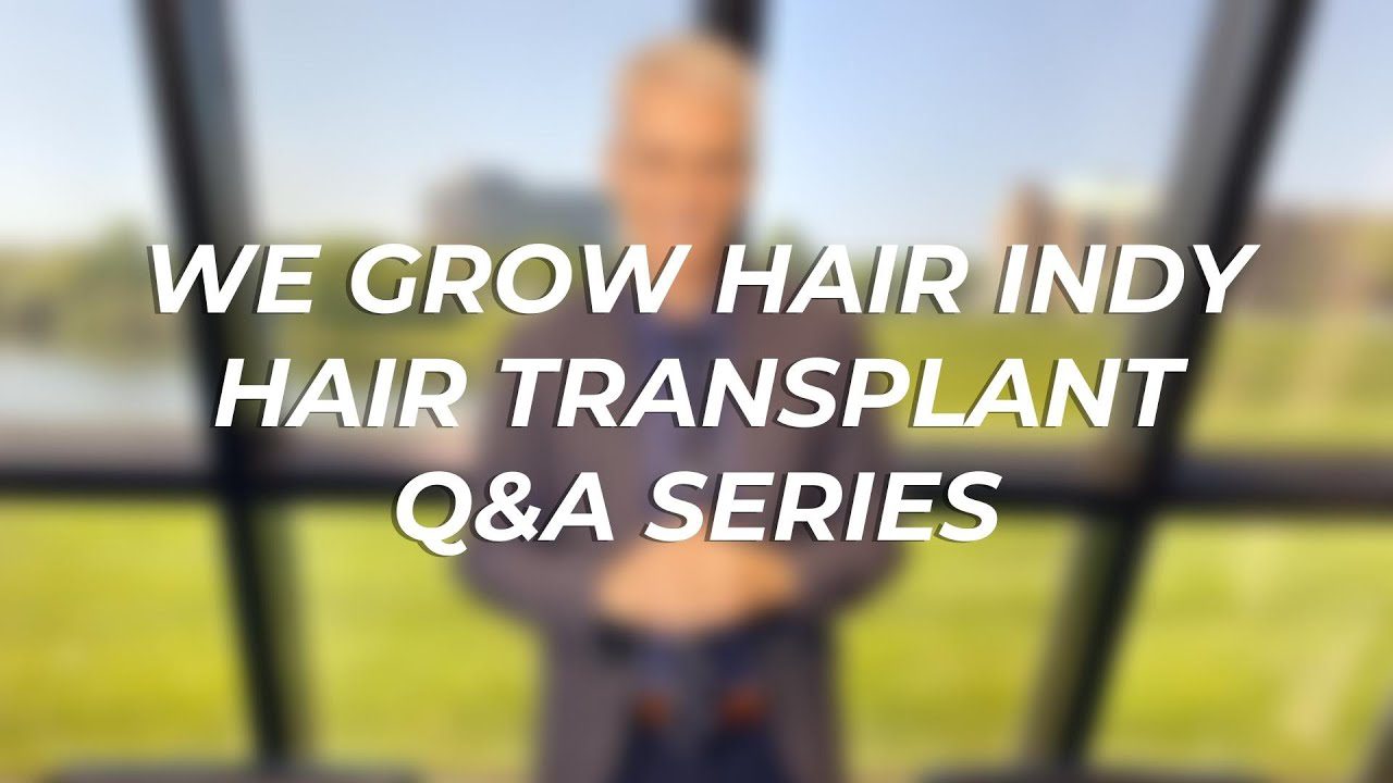 We Grow Hair Indy Hair Transplant Q&A Series
