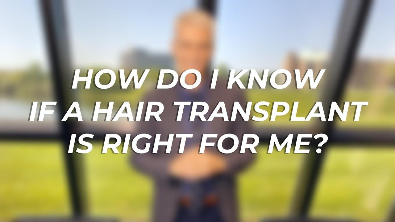 How Do I Know If A Hair Transplant Is Right For Me?